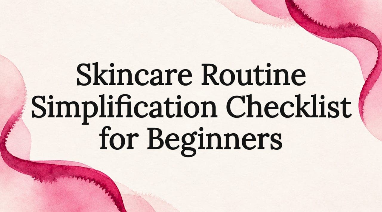 Skincare Routine Simplification Checklist for Beginners