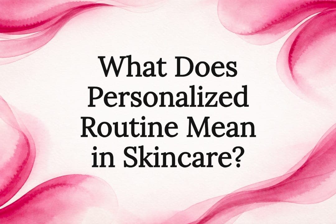 What Does Personalized Routine Mean in Skincare?