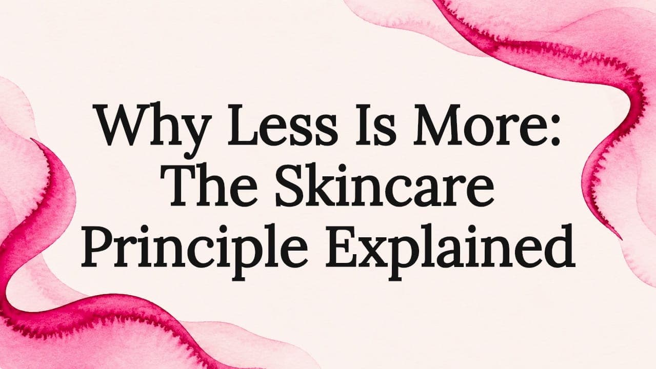Why Less Is More: The Skincare Principle Explained