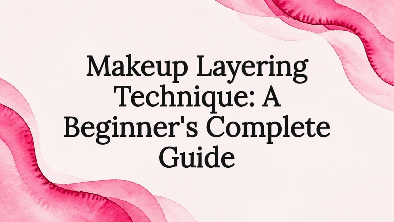 Makeup Layering Technique: A Beginner's Complete Guide