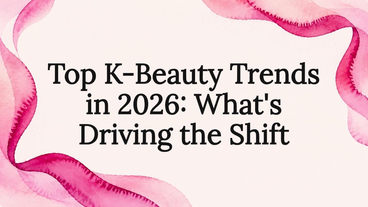 Top K-Beauty Trends in 2026: What's Driving the Shift