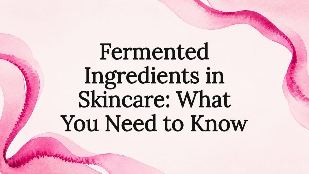 Fermented Ingredients in Skincare: What You Need to Know