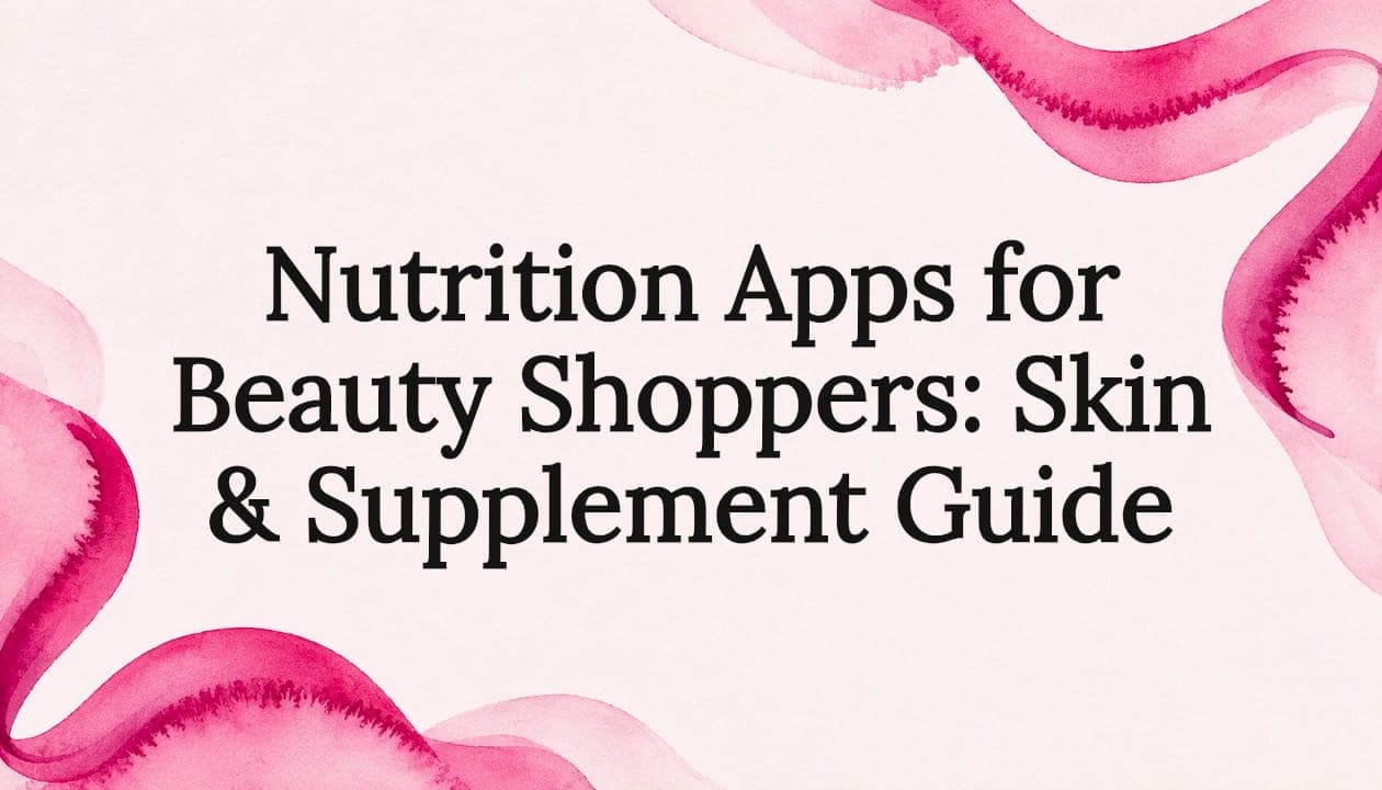 Nutrition Apps for Beauty Shoppers: Skin & Supplement Guide