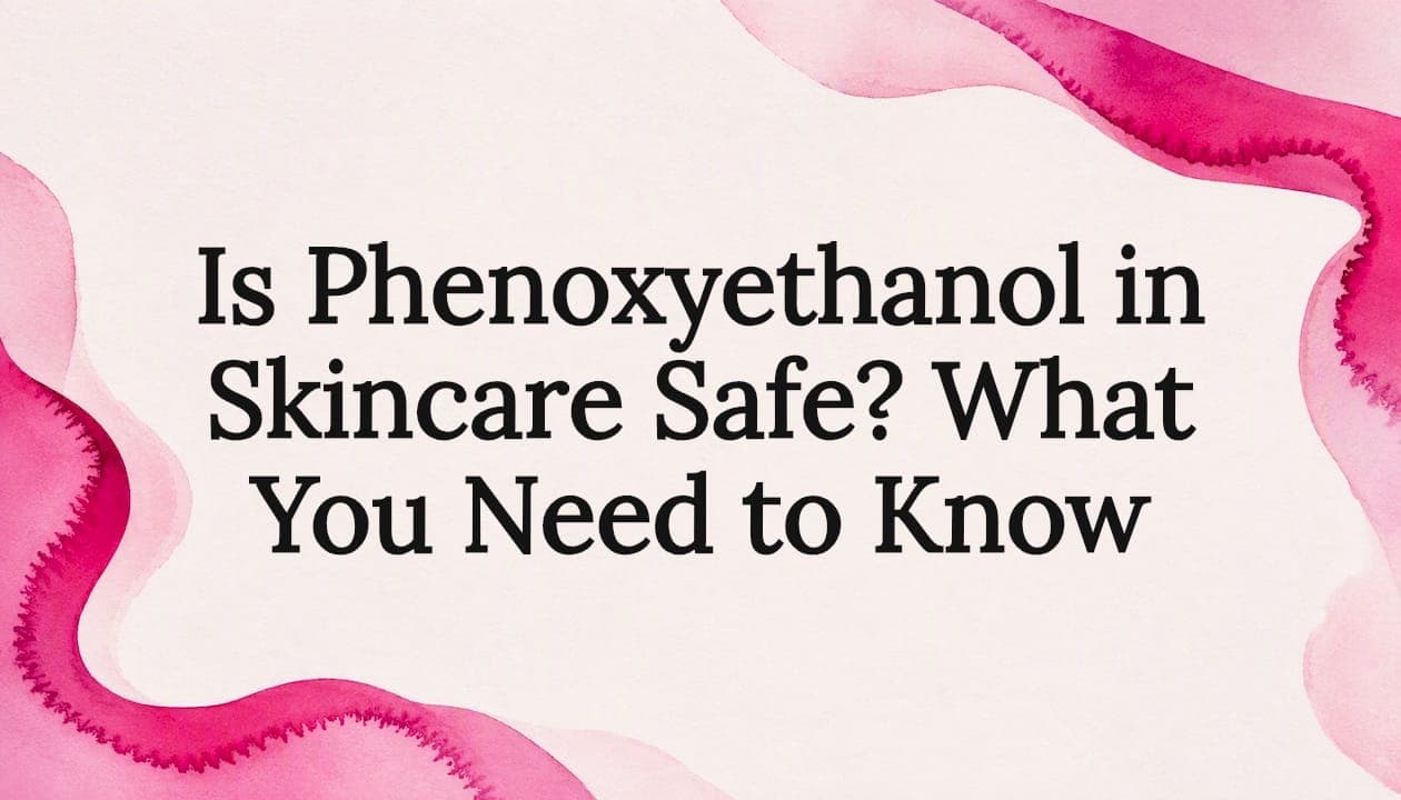 Is Phenoxyethanol in Skincare Safe? What You Need to Know