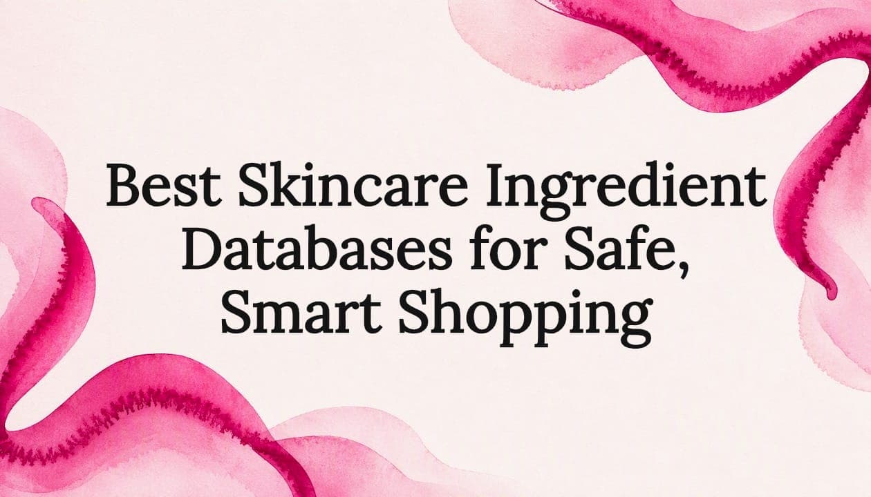 Best Skincare Ingredient Databases for Safe, Smart Shopping