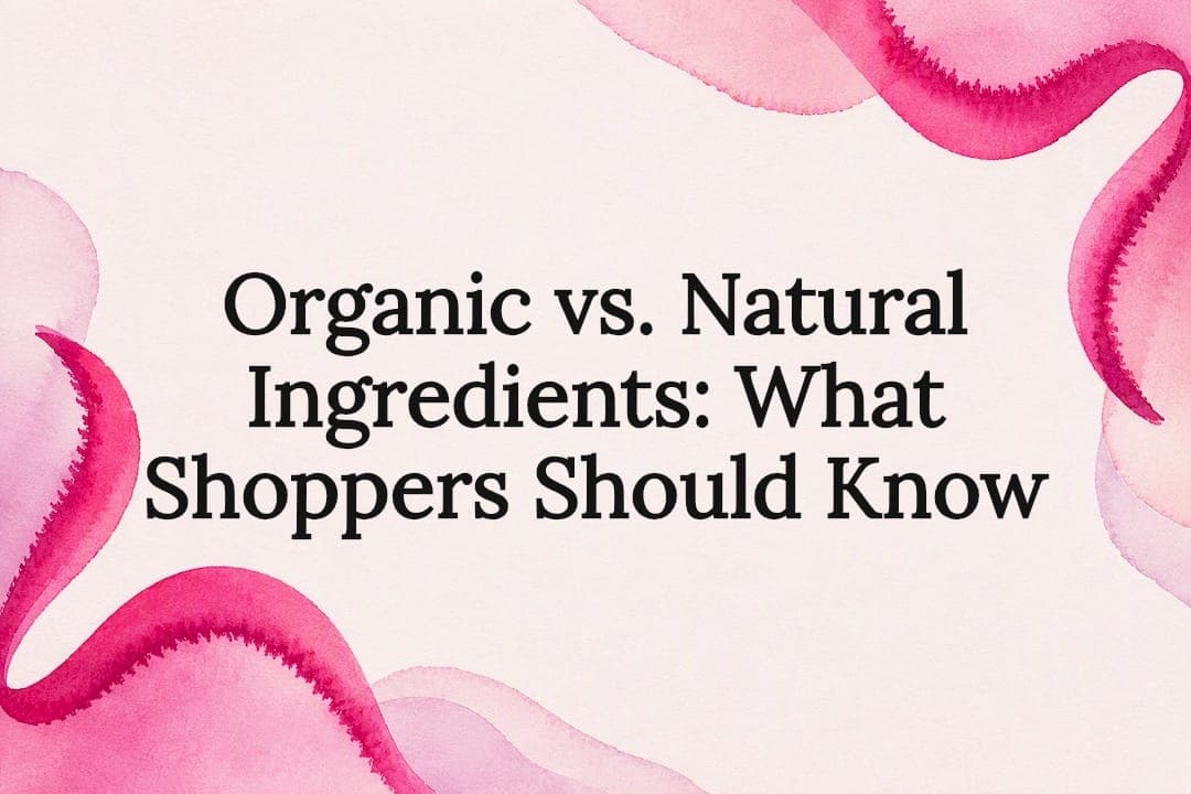 Organic vs. Natural Ingredients: What Shoppers Should Know