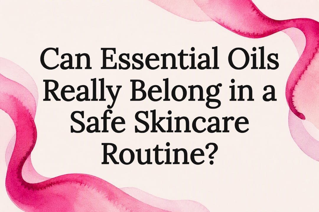 Can Essential Oils Really Belong in a Safe Skincare Routine?